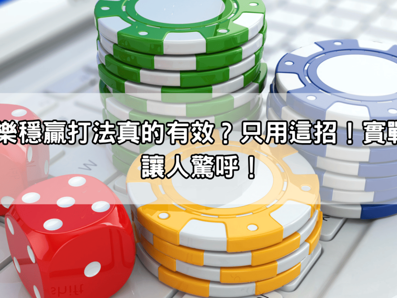 百家樂穩贏打法真的有效？只用這招！實戰結果讓人驚呼！